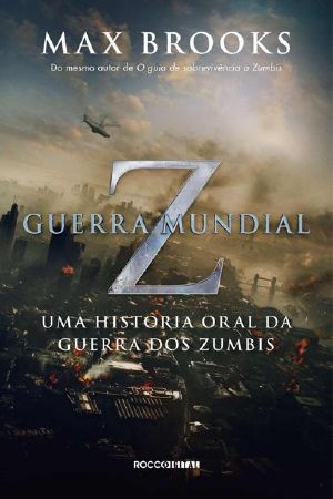 [World War Z 01] • Guerra Mundial Z · Uma História Oral Da Guerra Dos Zumbis